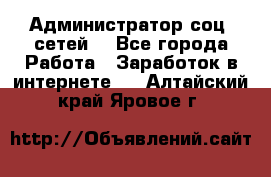 Администратор соц. сетей: - Все города Работа » Заработок в интернете   . Алтайский край,Яровое г.